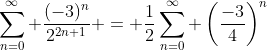 \sum_{n=0}^{\infty} \frac{(-3)^n}{2^{2n+1}} = \frac{1}{2}\sum_{n=0}^{\infty} \left(\frac{-3}{4}\right)^n