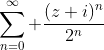 \sum_{n=0}^{\infty} \frac{(z+i)^n}{2^n}