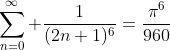 \sum_{n=0}^{\infty} \frac{1}{(2n+1)^6}=\frac{\pi^6}{960}