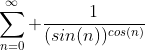 \sum_{n=0}^{\infty} \frac{1}{(sin(n))^{cos(n)}}
