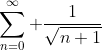 \sum_{n=0}^{\infty} \frac{1}{\sqrt{n+1}}