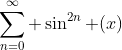 \sum_{n=0}^{\infty} \sin^{2n} (x)