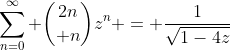 \sum_{n=0}^{\infty} {{2n}\choose n}z^n = \frac{1}{\sqrt{1-4z}}