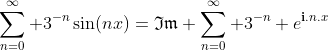 \sum_{n=0}^{\infty} 3^{-n}\sin(nx)=\mathfrak{Im} \sum_{n=0}^{\infty} 3^{-n} e^{{\bf{i}}.n.x}