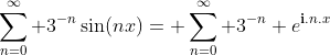 \sum_{n=0}^{\infty} 3^{-n}\sin(nx)= \sum_{n=0}^{\infty} 3^{-n} e^{{\bf{i}}.n.x}