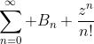 \sum_{n=0}^{\infty} B_n \frac{z^n}{n!}