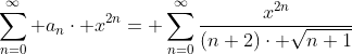 \sum_{n=0}^{\infty} a_{n}\cdot x^{2n}= \sum_{n=0}^{\infty}\frac{x^{2n}}{(n+2)\cdot \sqrt{n+1}}