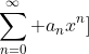 \sum_{n=0}^{\infty} a_nx^{n}]
