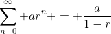 \sum_{n=0}^{\infty} ar^{n} = \frac{a}{1-r}