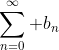 \sum_{n=0}^{\infty} b_{n}