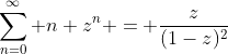 \sum_{n=0}^{\infty} n z^n = \frac{z}{(1-z)^2}