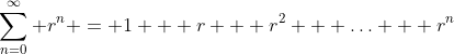 \sum_{n=0}^{\infty} r^n = 1 + r + r^2 + \ldots + r^n
