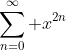 \sum_{n=0}^{\infty} x^{2n}