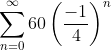 \sum_{n=0}^{\infty}60\left(\frac{-1}{4}\right)^n