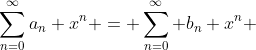 \sum_{n=0}^{\infty}a_n x^n = \sum_{n=0}^{\infty} b_n x^n 