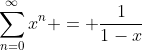 \sum_{n=0}^{\infty}x^n = \frac{1}{1-x}