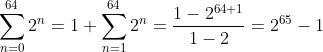 \sum_{n=0}^{64}2^n=1+\sum_{n=1}^{64}2^n=\frac{1-2^{64+1}}{1-2}=2^{65}-1