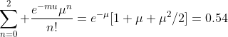 \sum_{n=0}^2 \frac{e^{-mu}\mu^n}{n!}=e^{-\mu}[1+\mu+\mu^2/2]=0.54