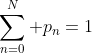 \sum_{n=0}^N p_n=1