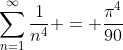 \sum_{n=1}^\infty\frac1{n^4} = \frac{\pi^4}{90}