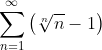 \sum_{n=1}^\infty{\left(\sqrt[n]{n}-1\right)}