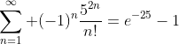 \sum_{n=1}^\infty (-1)^n\frac{5^{2n}}{n!}=e^{-25}-1