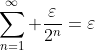\sum_{n=1}^\infty \frac{\varepsilon}{2^n}=\varepsilon