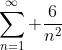 \sum_{n=1}^\infty \frac{6}{n^2}