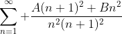 \sum_{n=1}^\infty \frac{A(n+1)^2+Bn^2}{n^2(n+1)^2}