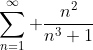 \sum_{n=1}^\infty \frac{n^2}{n^3+1}