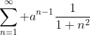 \sum_{n=1}^\infty a^{n-1}\frac1{1+n^2}