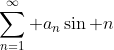 \sum_{n=1}^\infty a_n\sin n