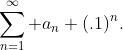 \sum_{n=1}^\infty a_n (.1)^n.