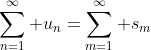\sum_{n=1}^\infty u_n=\sum_{m=1}^\infty s_m