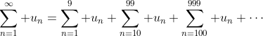 \sum_{n=1}^\infty u_n=\sum_{n=1}^{9} u_n+\sum_{n=10}^{99} u_n+\sum_{n=100}^{999} u_n+\cdots