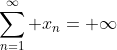 \sum_{n=1}^\infty x_n=+\infty