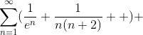 \sum_{n=1}^{\infty}(\frac{1}{e^n}+\frac{1}{n(n+2)}  ) 