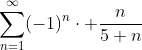 \sum_{n=1}^{\infty}(-1)^{n}\cdot \frac{n}{5+n}