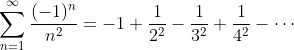 \sum_{n=1}^{\infty}\frac{(-1)^n}{n^2}=-1+\frac{1}{2^2}-\frac{1}{3^2}+\frac{1}{4^2}-\cdots
