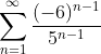 \sum_{n=1}^{\infty}\frac{(-6)^{n-1}}{5^{n-1}}