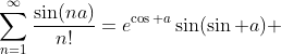 \sum_{n=1}^{\infty}\frac{\sin(na)}{n!}=e^{\cos a}\sin(\sin a) 