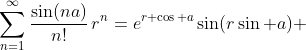 \sum_{n=1}^{\infty}\frac{\sin(na)}{n!}\,r^{n}=e^{r \cos a}\sin(r\sin a) 