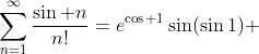 \sum_{n=1}^{\infty}\frac{\sin n}{n!}=e^{\cos 1}\sin(\sin1) 