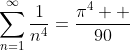 \sum_{n=1}^{\infty}\frac{1}{n^{4}}=\frac{{\pi}^{4}  }{90}