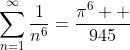\sum_{n=1}^{\infty}\frac{1}{n^{6}}=\frac{{\pi}^{6}  }{945}