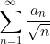 \sum_{n=1}^{\infty}\frac{a_{n}}{\sqrt{n}}