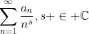 \sum_{n=1}^{\infty}\frac{a_n}{n^s},s \in \mathbb{C}