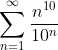 \sum_{n=1}^{\infty}\frac{n^{10}}{10^{n}}