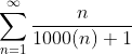 \sum_{n=1}^{\infty}\frac{n}{1000(n)+1}