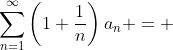 \sum_{n=1}^{\infty}\left(1+\frac{1}{n}\right)a_{n} = 